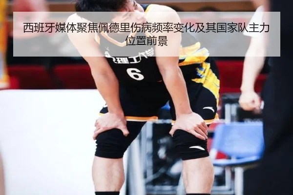 西班牙媒体聚焦佩德里伤病频率变化及其国家队主力位置前景