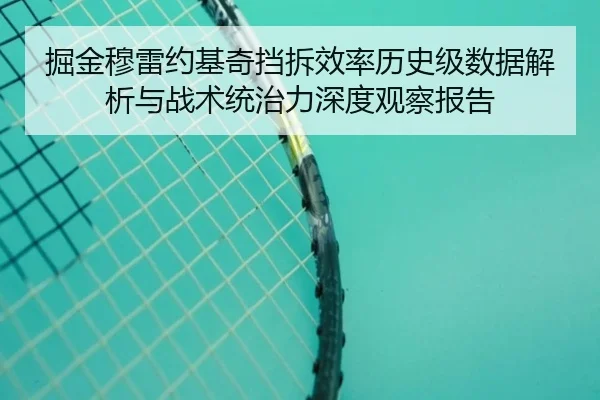 掘金穆雷约基奇挡拆效率历史级数据解析与战术统治力深度观察报告